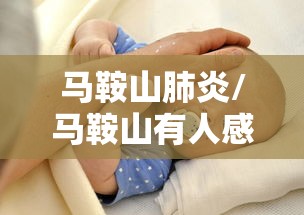 马鞍山肺炎/马鞍山有人感染新型肺炎 马鞍山肺炎/马鞍山有人感染新型肺炎