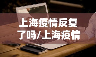 上海疫情反复了吗/上海疫情反复了吗现在