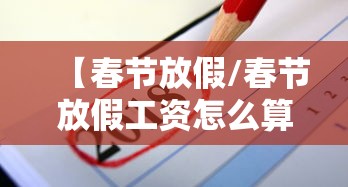 【春节放假/春节放假工资怎么算的 劳动法】 【春节放假/春节放假工资怎么算的 劳动法】