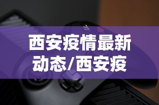 西安疫情最新动态/西安疫情速报最新 西安疫情最新动态/西安疫情速报最新