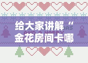 给大家讲解“金花房间卡哪里买”房卡获取方式 给大家讲解“金花房间卡哪里买”房卡获取方式