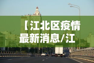 【江北区疫情最新消息/江北区疫情最新消息今天】