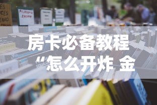 房卡必备教程“怎么开炸 金花房间”详细房卡使用教程