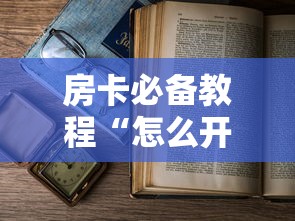房卡必备教程“怎么开炸 金花房间”详细房卡使用教程