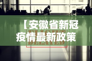 【安徽省新冠疫情最新政策,安徽省新冠最新消息】 【安徽省新冠疫情最新政策,安徽省新冠最新消息】