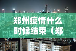 郑州疫情什么时候结束（郑州疫情啥时候结束啊）