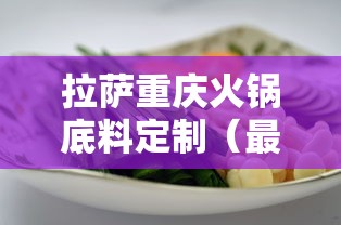 拉萨重庆火锅底料定制(最好的重庆火锅底料加工) 拉萨重庆火锅底料定制(最好的重庆火锅底料加工)