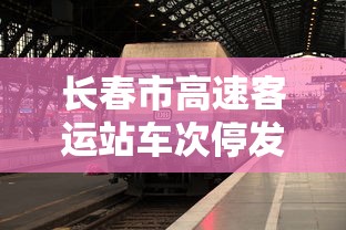 长春市高速客运站车次停发/长春高速客运站封车了吗
