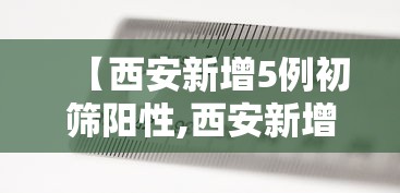 【西安新增5例初筛阳性,西安新增确诊5例】 【西安新增5例初筛阳性,西安新增确诊5例】