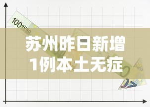 苏州昨日新增1例本土无症状/苏州昨日新增1例本土无症状病例
