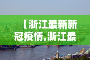 【浙江最新新冠疫情,浙江最新疫情最新消息及分布】 【浙江最新新冠疫情,浙江最新疫情最新消息及分布】