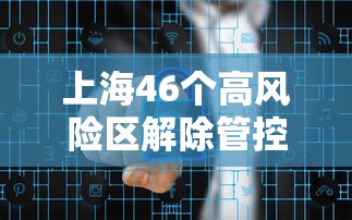 上海46个高风险区解除管控(上海46个高风险区解除管控了吗) 上海46个高风险区解除管控(上海46个高风险区解除管控了吗)