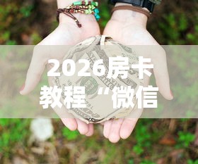 2026房卡教程“微信群牛牛房卡多少钱”详细房卡教程 2026房卡教程“微信群牛牛房卡多少钱”详细房卡教程