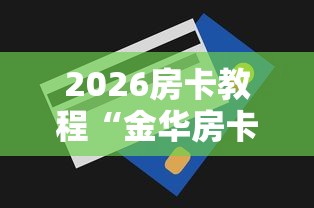 2026房卡教程“金华房卡在哪买”房卡获取方式 2026房卡教程“金华房卡在哪买”房卡获取方式