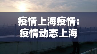 疫情上海疫情:疫情动态上海 疫情上海疫情:疫情动态上海
