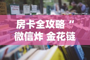 房卡全攻略“微信炸 金花链接怎么搞”详细房卡怎么购买教程 房卡全攻略“微信炸 金花链接怎么搞”详细房卡怎么购买教程