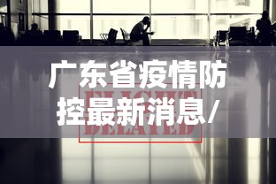 广东省疫情防控最新消息/广东省疫情防控最新情况 广东省疫情防控最新消息/广东省疫情防控最新情况
