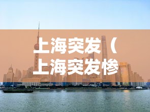 上海突发(上海突发惨烈事故视频) 上海突发(上海突发惨烈事故视频)