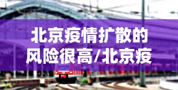 北京疫情扩散的风险很高/北京疫情风险区域分布 北京疫情扩散的风险很高/北京疫情风险区域分布