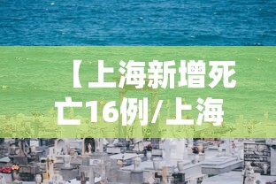 【上海新增死亡16例/上海新增感染人数】 【上海新增死亡16例/上海新增感染人数】