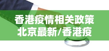 香港疫情相关政策北京最新/香港疫情最新防疫措施 香港疫情相关政策北京最新/香港疫情最新防疫措施
