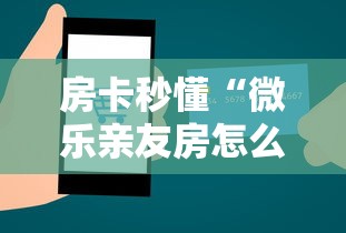 房卡秒懂“微乐亲友房怎么开挂”购买房卡介绍
