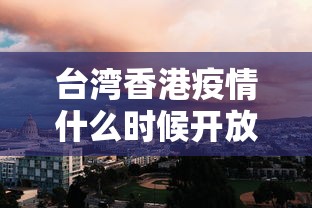 台湾香港疫情什么时候开放（台湾疫情哪天开始）