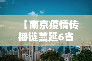 【南京疫情传播链蔓延6省13市/南京疫情传播链已涉及7省16市lk】 【南京疫情传播链蔓延6省13市/南京疫情传播链已涉及7省16市lk】