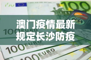 澳门疫情最新规定长沙防疫政策:澳门疫情最新规定长沙防疫政策要求 澳门疫情最新规定长沙防疫政策:澳门疫情最新规定长沙防疫政策要求