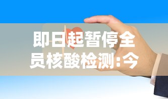 即日起暂停全员核酸检测:今日起暂停全员核酸检测 即日起暂停全员核酸检测:今日起暂停全员核酸检测