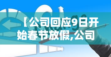 【公司回应9日开始春节放假,公司员工一般春节放假】 【公司回应9日开始春节放假,公司员工一般春节放假】