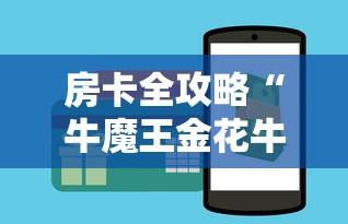 房卡全攻略“牛魔王金花牛牛房卡”购买房卡介绍 房卡全攻略“牛魔王金花牛牛房卡”购买房卡介绍