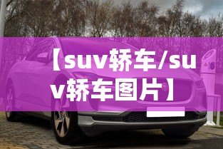 【suv轿车/suv轿车图片】 【suv轿车/suv轿车图片】