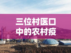 三位村医口中的农村疫情:疫情期间村医的故事 三位村医口中的农村疫情:疫情期间村医的故事