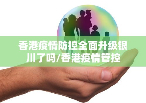 香港疫情防控全面升级银川了吗/香港疫情管控