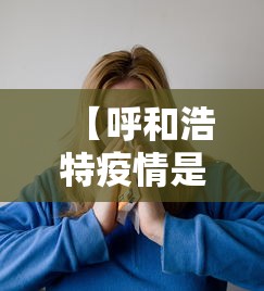 【呼和浩特疫情是什么病毒,呼和浩特疫情疑似病例】