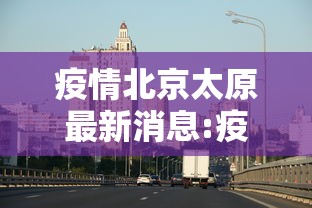 疫情北京太原最新消息:疫情北京最新数据