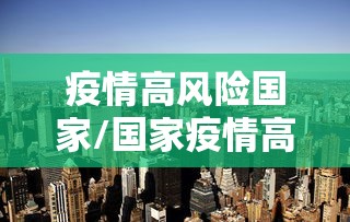 疫情高风险国家/国家疫情高危地区 疫情高风险国家/国家疫情高危地区