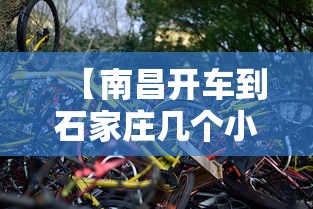 【南昌开车到石家庄几个小时/南昌开车到石家庄几个小时能到】 【南昌开车到石家庄几个小时/南昌开车到石家庄几个小时能到】