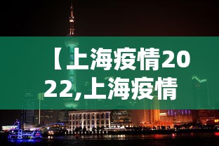 【上海疫情2022,上海疫情2022到底是谁的决策】 【上海疫情2022,上海疫情2022到底是谁的决策】