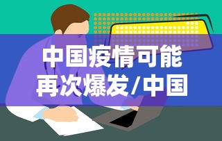 中国疫情可能再次爆发/中国疫情可能再次严重吗 中国疫情可能再次爆发/中国疫情可能再次严重吗