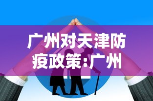 广州对天津防疫政策:广州到天津防疫 广州对天津防疫政策:广州到天津防疫