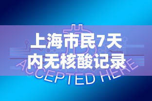 上海市民7天内无核酸记录将被赋黄码:上海没做核酸检测影响出行吗