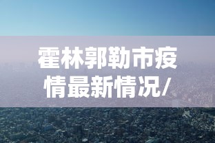 霍林郭勒市疫情最新情况/霍林郭勒市百度百科 霍林郭勒市疫情最新情况/霍林郭勒市百度百科