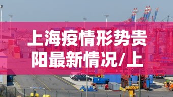 上海疫情形势贵阳最新情况/上海疫情形势贵阳最新情况如何