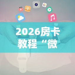 2026房卡教程“微信斗牛牛小程序叫什么”房卡链接获取 2026房卡教程“微信斗牛牛小程序叫什么”房卡链接获取