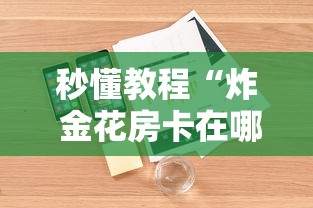 秒懂教程“炸 金花房卡在哪里购买”详细房卡怎么购买教程 秒懂教程“炸 金花房卡在哪里购买”详细房卡怎么购买教程