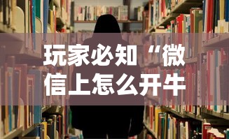 玩家必知“微信上怎么开牛牛房间”购买房卡介绍