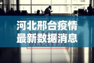 河北邢台疫情最新数据消息/河北邢台疫情最新报告 河北邢台疫情最新数据消息/河北邢台疫情最新报告