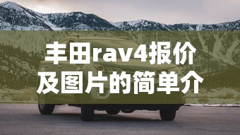 丰田rav4报价及图片的简单介绍